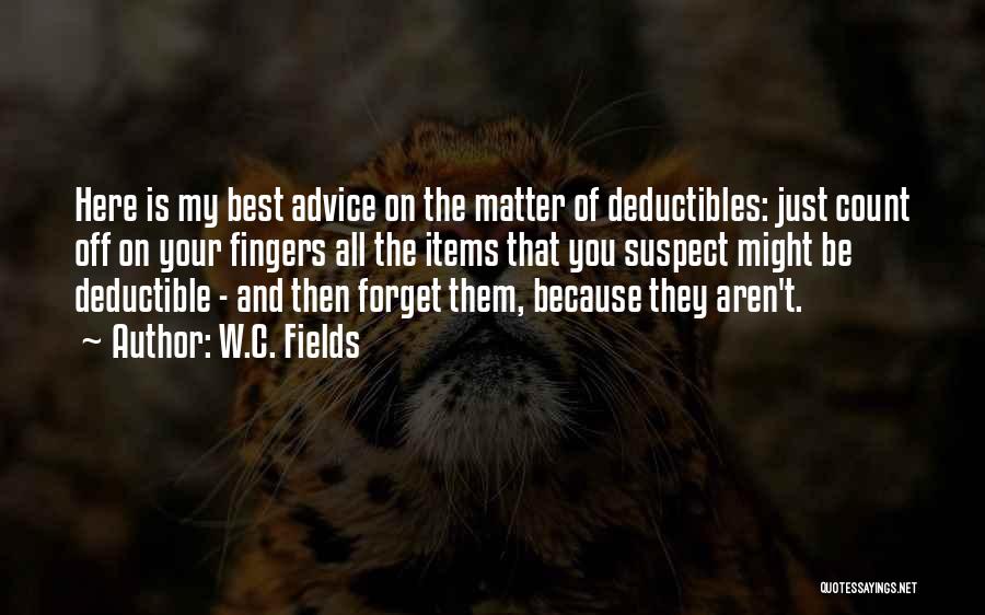 W.C. Fields Quotes: Here Is My Best Advice On The Matter Of Deductibles: Just Count Off On Your Fingers All The Items That