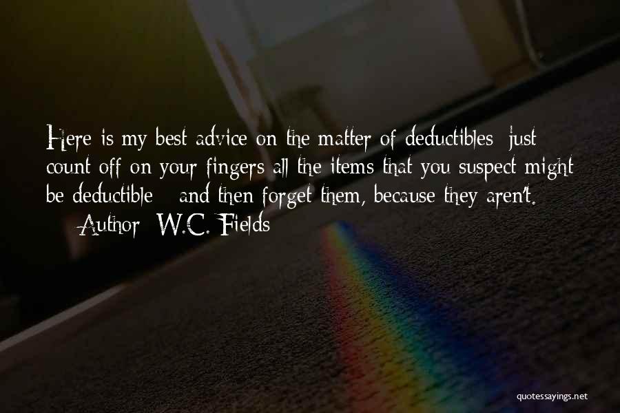 W.C. Fields Quotes: Here Is My Best Advice On The Matter Of Deductibles: Just Count Off On Your Fingers All The Items That