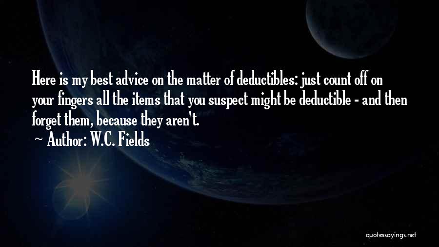 W.C. Fields Quotes: Here Is My Best Advice On The Matter Of Deductibles: Just Count Off On Your Fingers All The Items That
