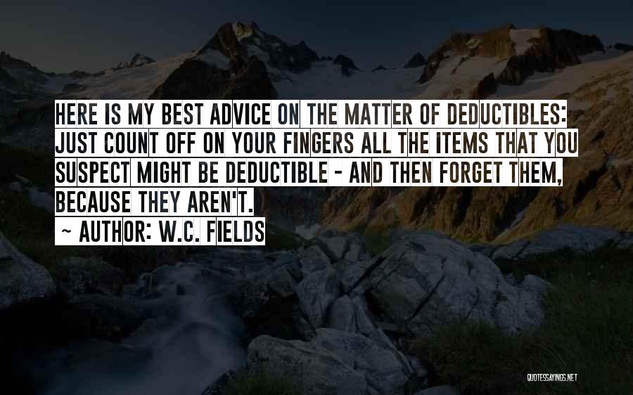 W.C. Fields Quotes: Here Is My Best Advice On The Matter Of Deductibles: Just Count Off On Your Fingers All The Items That