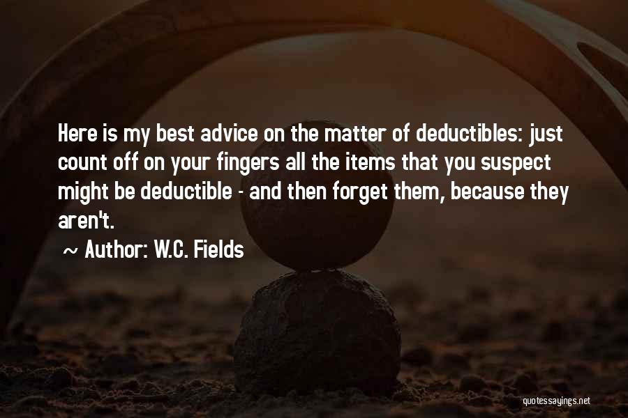 W.C. Fields Quotes: Here Is My Best Advice On The Matter Of Deductibles: Just Count Off On Your Fingers All The Items That