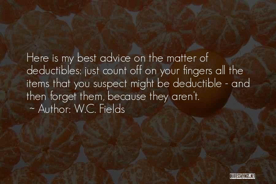 W.C. Fields Quotes: Here Is My Best Advice On The Matter Of Deductibles: Just Count Off On Your Fingers All The Items That