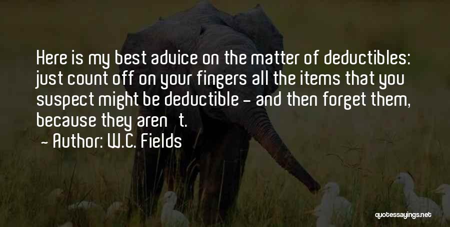 W.C. Fields Quotes: Here Is My Best Advice On The Matter Of Deductibles: Just Count Off On Your Fingers All The Items That