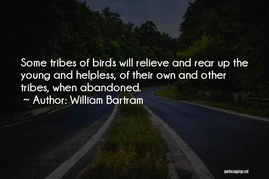William Bartram Quotes: Some Tribes Of Birds Will Relieve And Rear Up The Young And Helpless, Of Their Own And Other Tribes, When