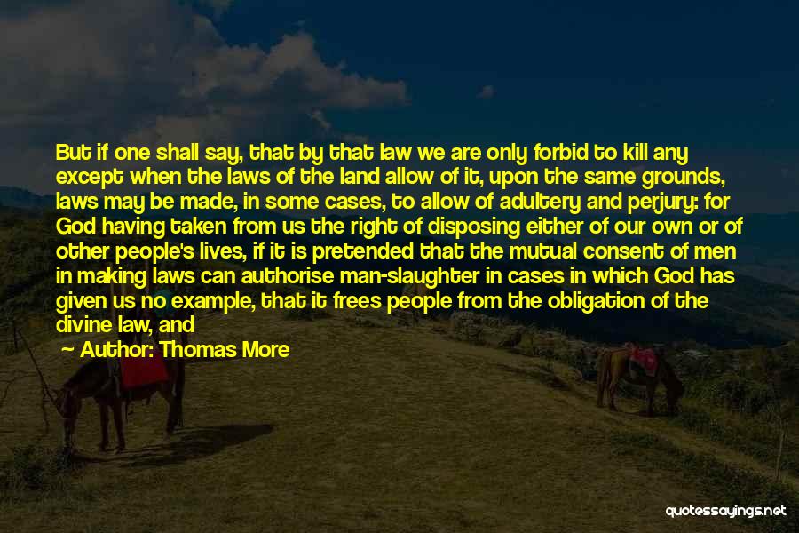 Thomas More Quotes: But If One Shall Say, That By That Law We Are Only Forbid To Kill Any Except When The Laws