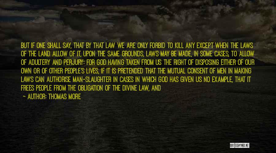 Thomas More Quotes: But If One Shall Say, That By That Law We Are Only Forbid To Kill Any Except When The Laws