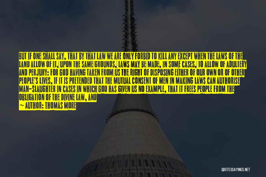 Thomas More Quotes: But If One Shall Say, That By That Law We Are Only Forbid To Kill Any Except When The Laws
