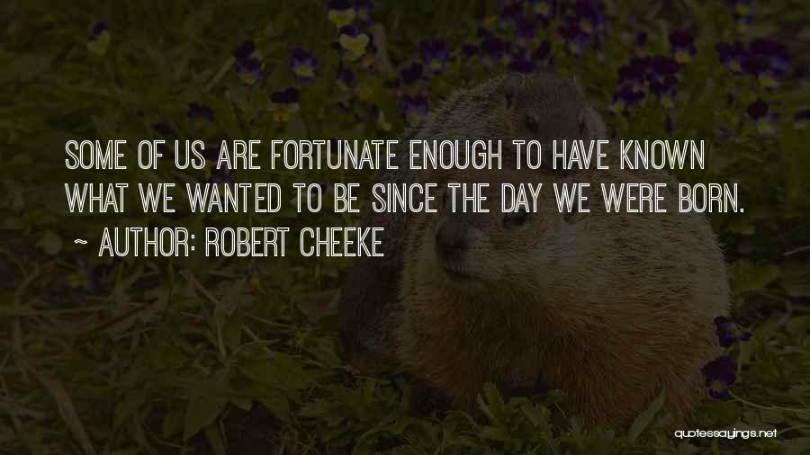 Robert Cheeke Quotes: Some Of Us Are Fortunate Enough To Have Known What We Wanted To Be Since The Day We Were Born.