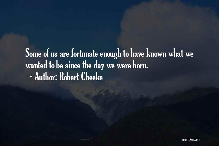 Robert Cheeke Quotes: Some Of Us Are Fortunate Enough To Have Known What We Wanted To Be Since The Day We Were Born.