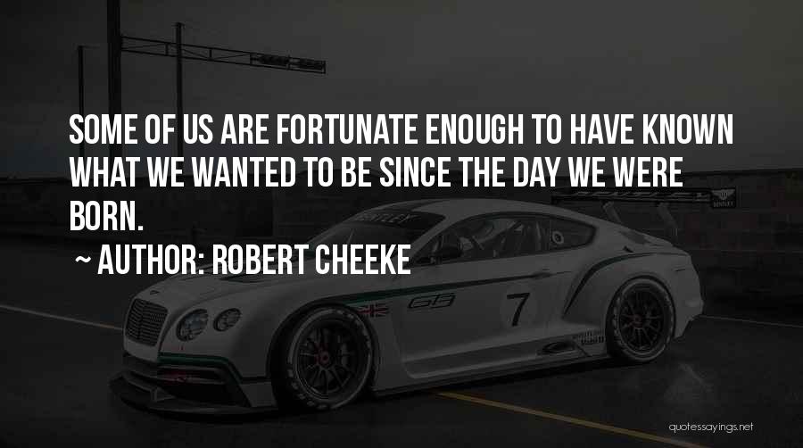 Robert Cheeke Quotes: Some Of Us Are Fortunate Enough To Have Known What We Wanted To Be Since The Day We Were Born.