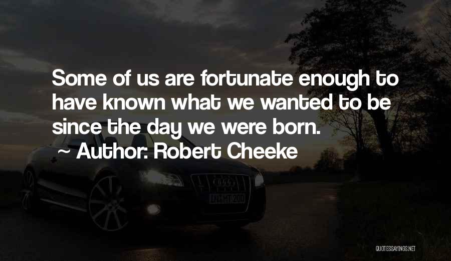 Robert Cheeke Quotes: Some Of Us Are Fortunate Enough To Have Known What We Wanted To Be Since The Day We Were Born.