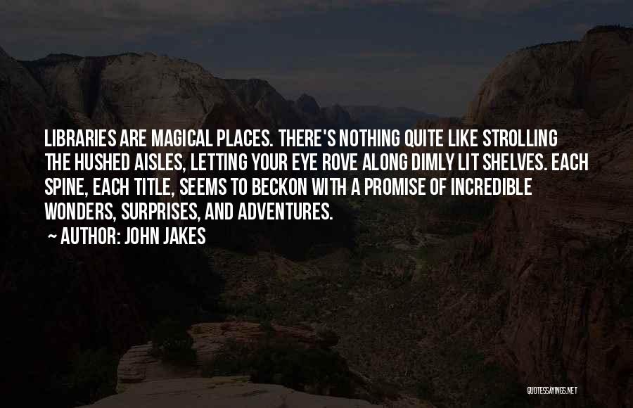 John Jakes Quotes: Libraries Are Magical Places. There's Nothing Quite Like Strolling The Hushed Aisles, Letting Your Eye Rove Along Dimly Lit Shelves.