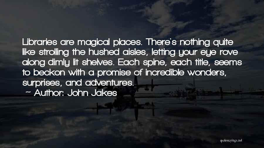 John Jakes Quotes: Libraries Are Magical Places. There's Nothing Quite Like Strolling The Hushed Aisles, Letting Your Eye Rove Along Dimly Lit Shelves.