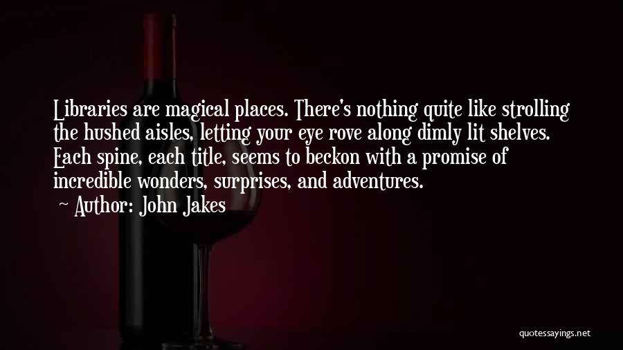 John Jakes Quotes: Libraries Are Magical Places. There's Nothing Quite Like Strolling The Hushed Aisles, Letting Your Eye Rove Along Dimly Lit Shelves.