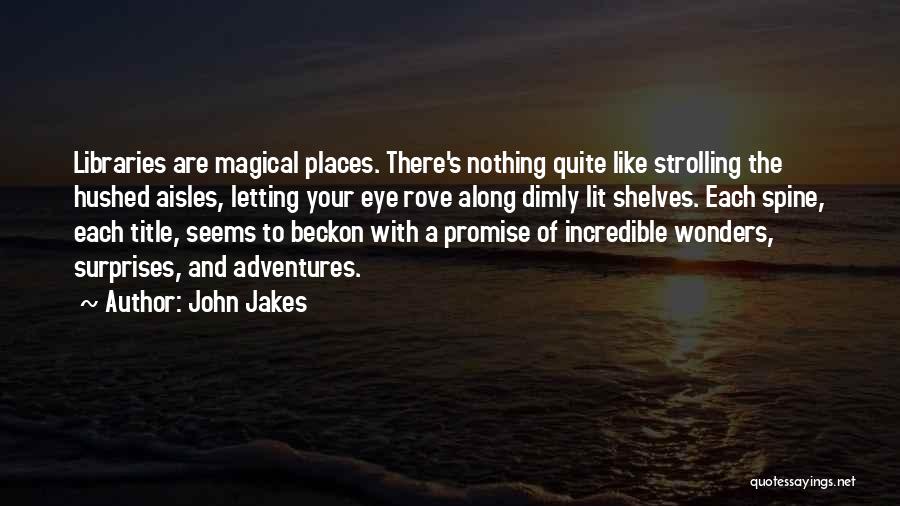 John Jakes Quotes: Libraries Are Magical Places. There's Nothing Quite Like Strolling The Hushed Aisles, Letting Your Eye Rove Along Dimly Lit Shelves.