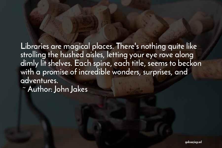 John Jakes Quotes: Libraries Are Magical Places. There's Nothing Quite Like Strolling The Hushed Aisles, Letting Your Eye Rove Along Dimly Lit Shelves.