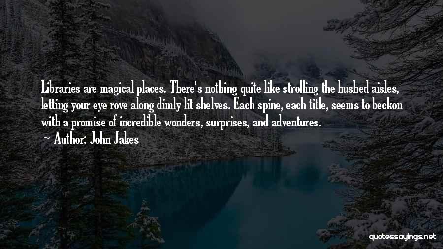 John Jakes Quotes: Libraries Are Magical Places. There's Nothing Quite Like Strolling The Hushed Aisles, Letting Your Eye Rove Along Dimly Lit Shelves.