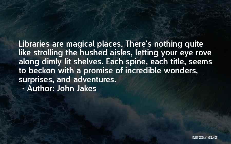 John Jakes Quotes: Libraries Are Magical Places. There's Nothing Quite Like Strolling The Hushed Aisles, Letting Your Eye Rove Along Dimly Lit Shelves.