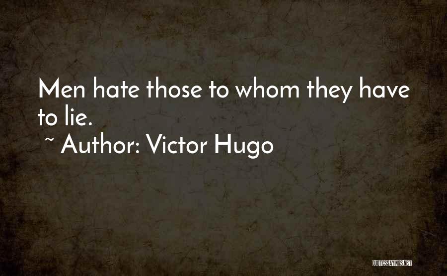 Victor Hugo Quotes: Men Hate Those To Whom They Have To Lie.