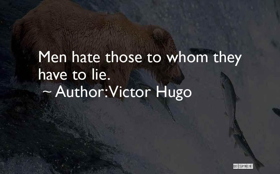 Victor Hugo Quotes: Men Hate Those To Whom They Have To Lie.