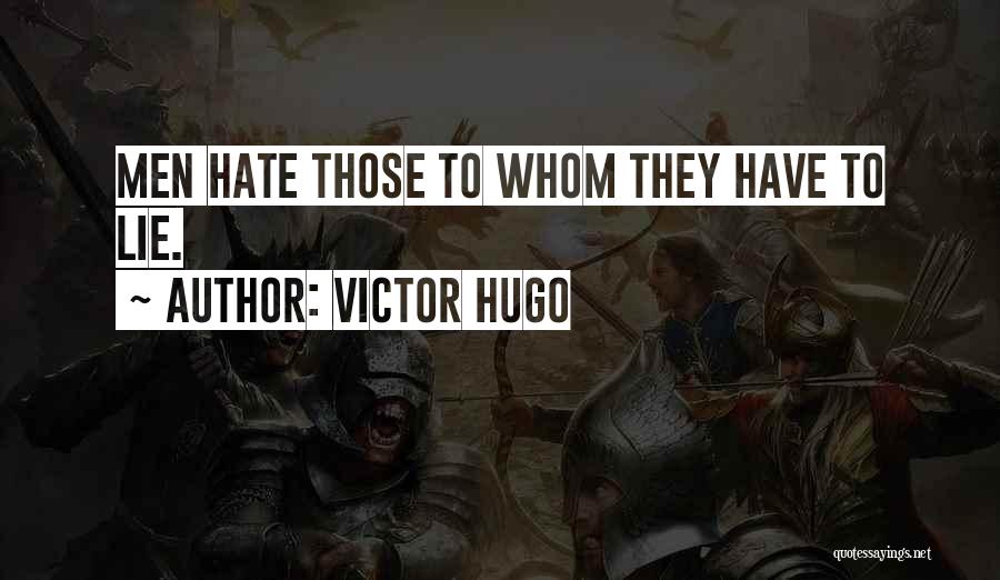 Victor Hugo Quotes: Men Hate Those To Whom They Have To Lie.