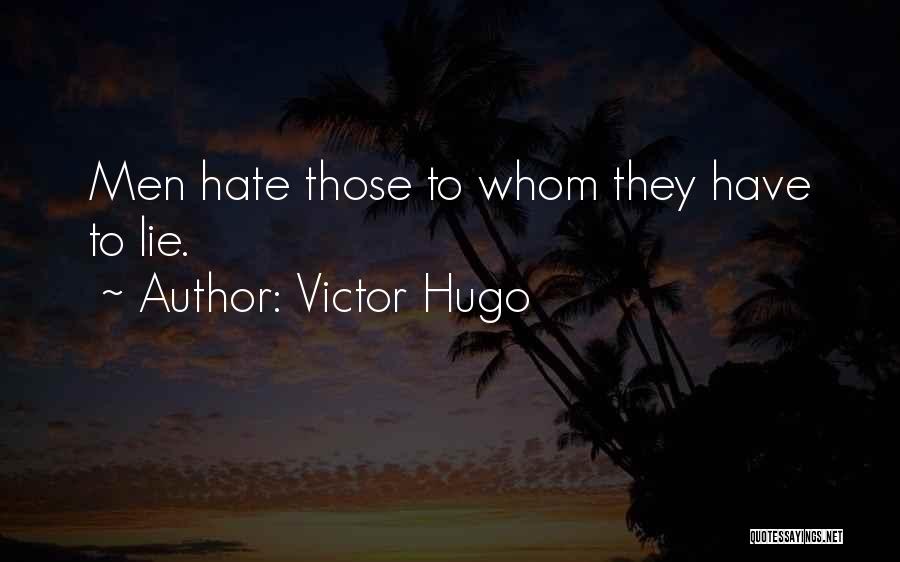 Victor Hugo Quotes: Men Hate Those To Whom They Have To Lie.