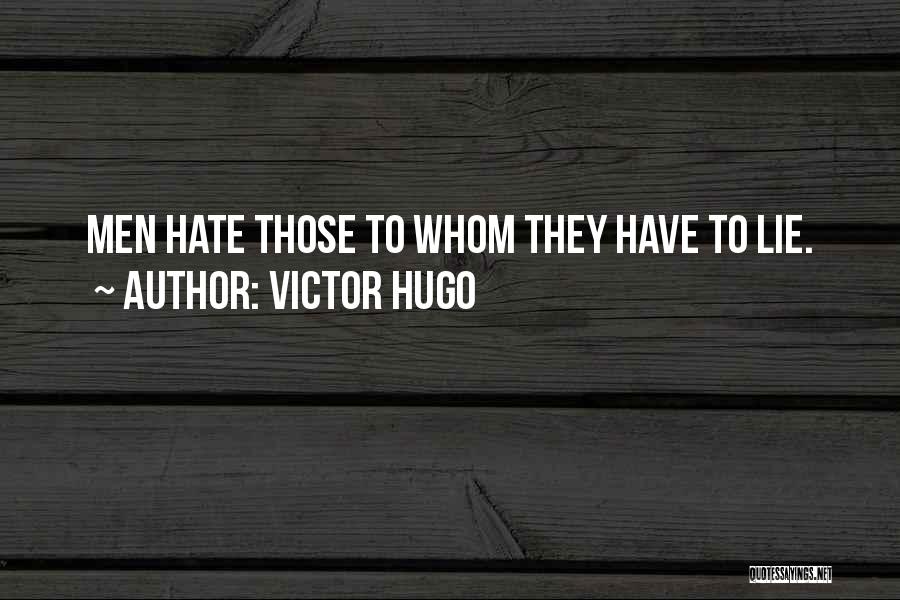 Victor Hugo Quotes: Men Hate Those To Whom They Have To Lie.