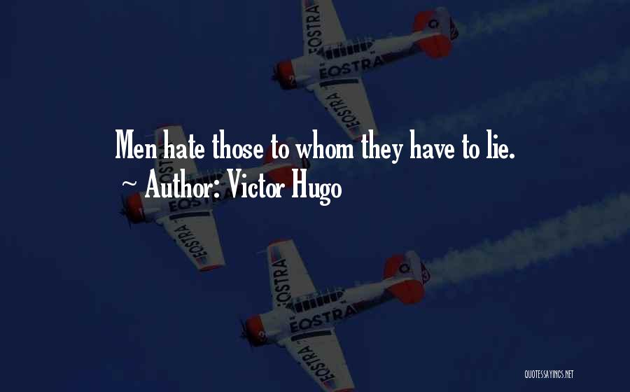 Victor Hugo Quotes: Men Hate Those To Whom They Have To Lie.