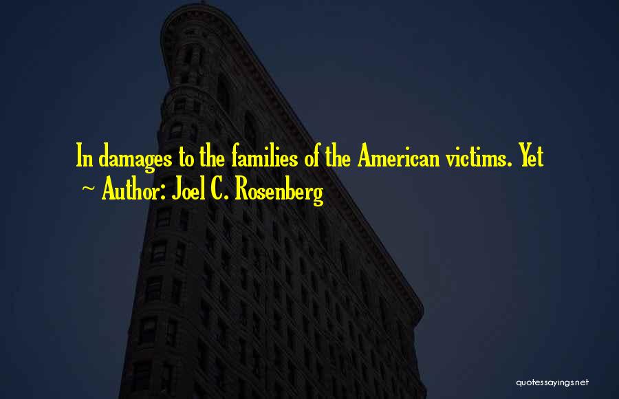 Joel C. Rosenberg Quotes: In Damages To The Families Of The American Victims. Yet