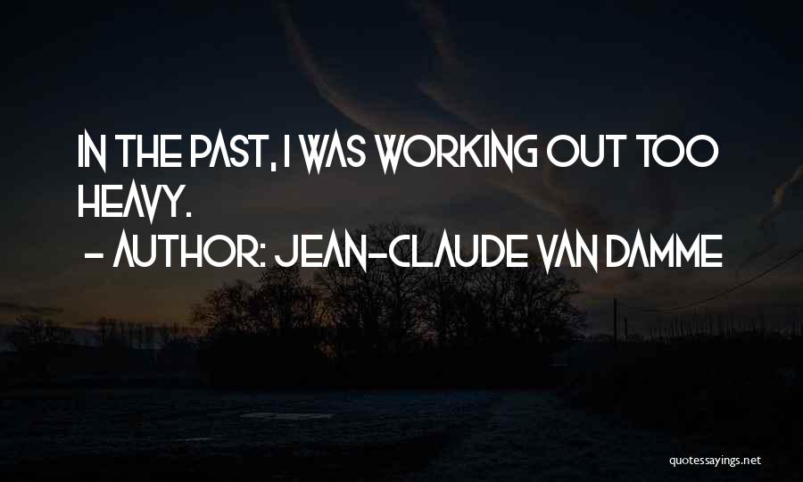 Jean-Claude Van Damme Quotes: In The Past, I Was Working Out Too Heavy.