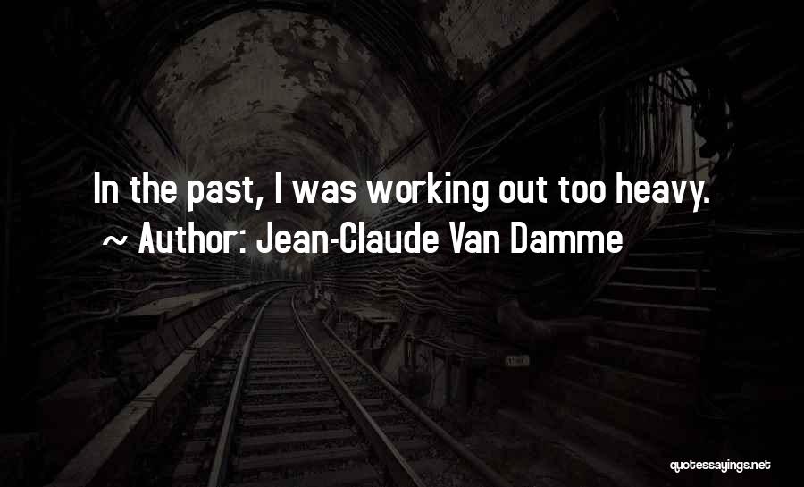 Jean-Claude Van Damme Quotes: In The Past, I Was Working Out Too Heavy.