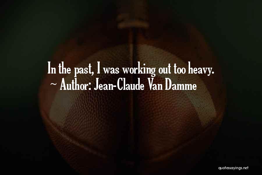 Jean-Claude Van Damme Quotes: In The Past, I Was Working Out Too Heavy.