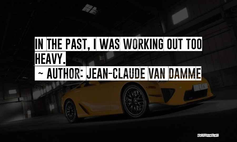 Jean-Claude Van Damme Quotes: In The Past, I Was Working Out Too Heavy.