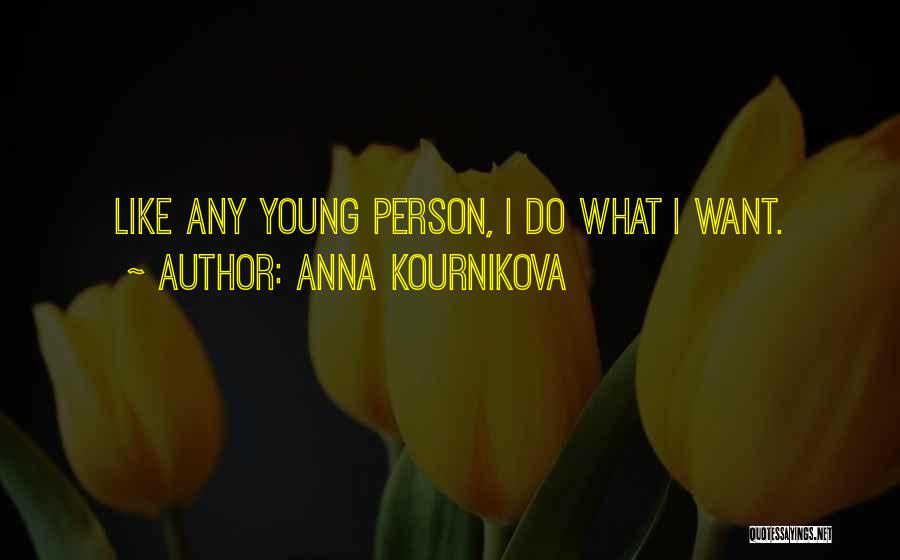 Anna Kournikova Quotes: Like Any Young Person, I Do What I Want.