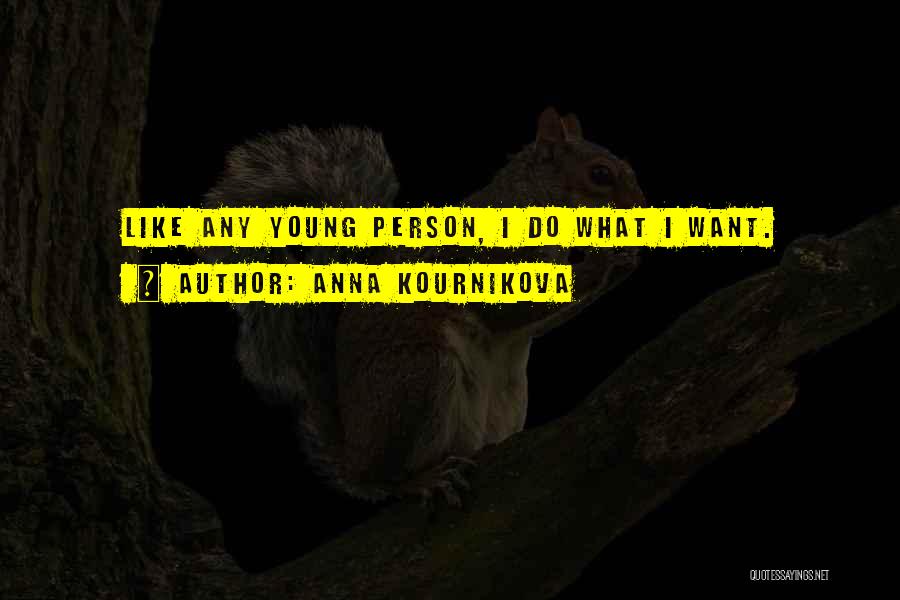 Anna Kournikova Quotes: Like Any Young Person, I Do What I Want.