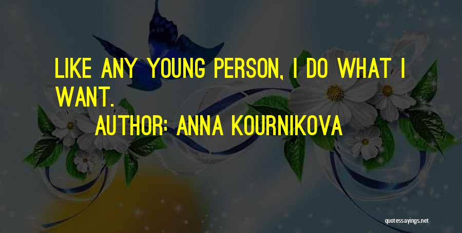 Anna Kournikova Quotes: Like Any Young Person, I Do What I Want.