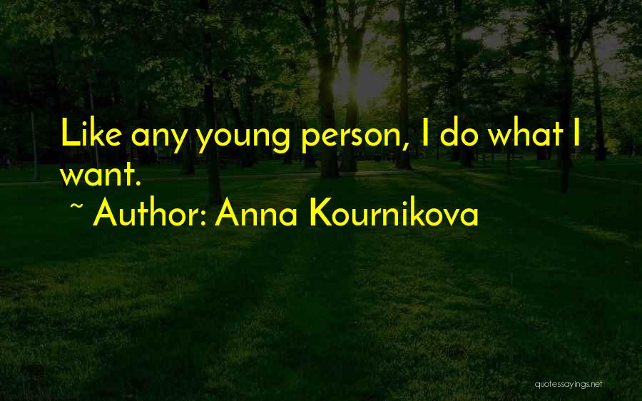 Anna Kournikova Quotes: Like Any Young Person, I Do What I Want.