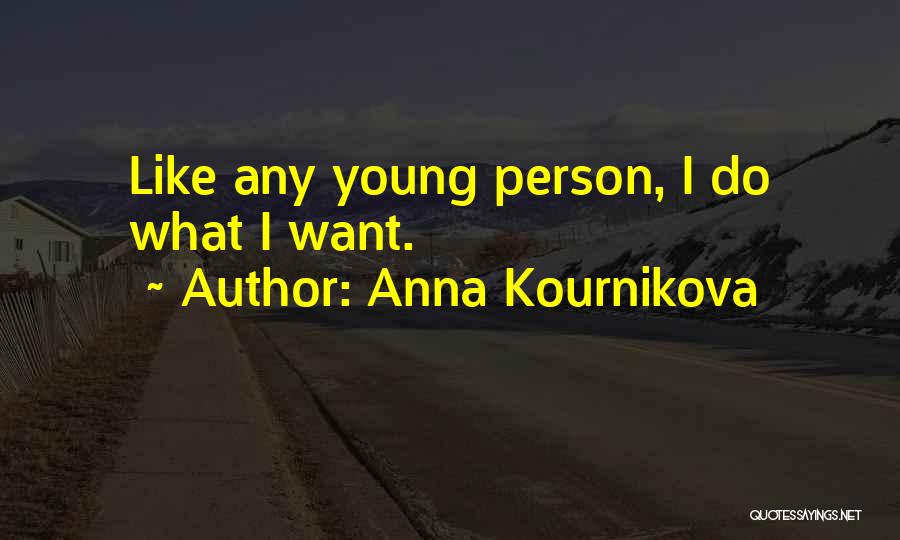 Anna Kournikova Quotes: Like Any Young Person, I Do What I Want.