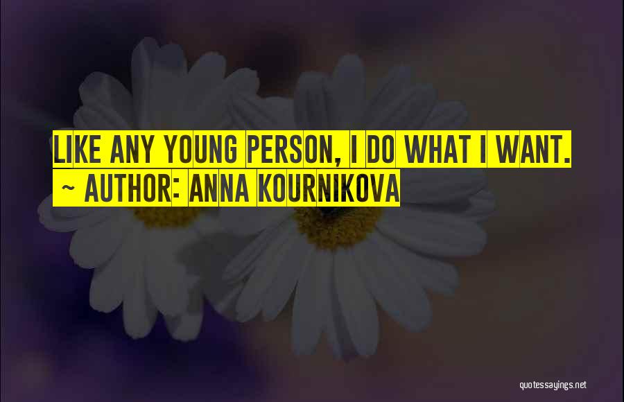 Anna Kournikova Quotes: Like Any Young Person, I Do What I Want.