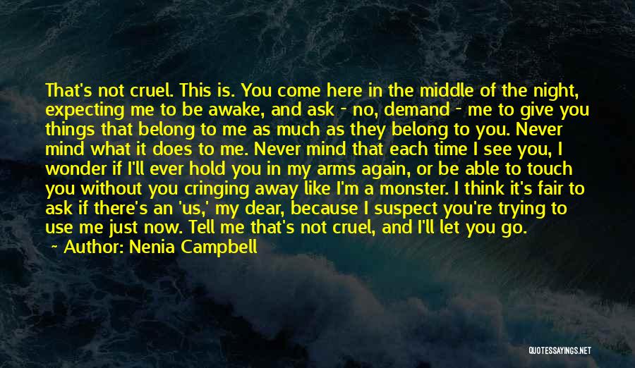 Nenia Campbell Quotes: That's Not Cruel. This Is. You Come Here In The Middle Of The Night, Expecting Me To Be Awake, And