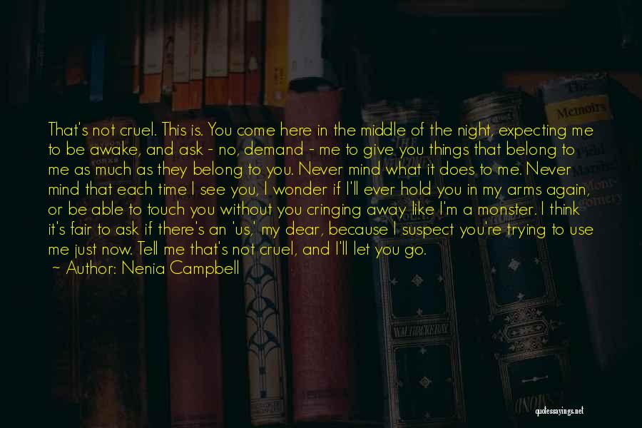 Nenia Campbell Quotes: That's Not Cruel. This Is. You Come Here In The Middle Of The Night, Expecting Me To Be Awake, And