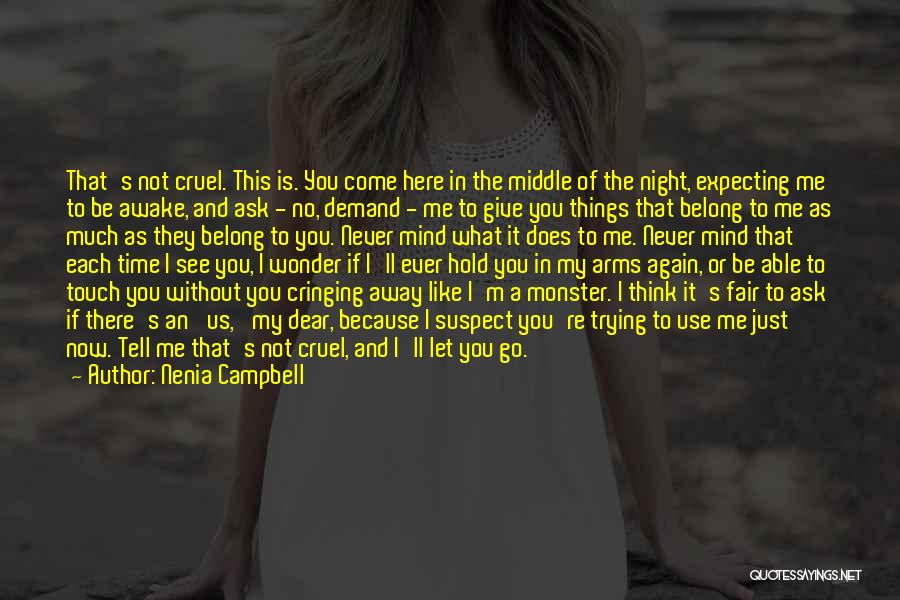 Nenia Campbell Quotes: That's Not Cruel. This Is. You Come Here In The Middle Of The Night, Expecting Me To Be Awake, And