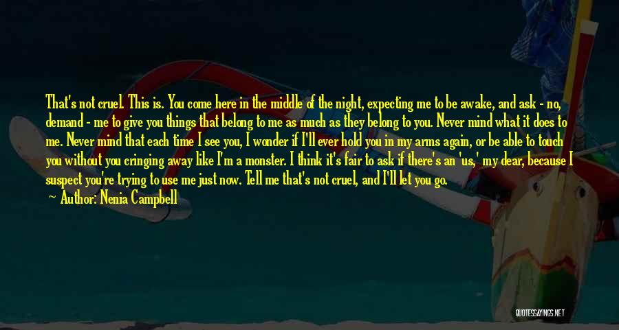 Nenia Campbell Quotes: That's Not Cruel. This Is. You Come Here In The Middle Of The Night, Expecting Me To Be Awake, And