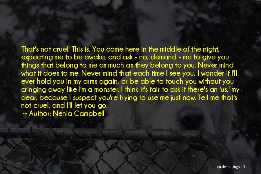 Nenia Campbell Quotes: That's Not Cruel. This Is. You Come Here In The Middle Of The Night, Expecting Me To Be Awake, And