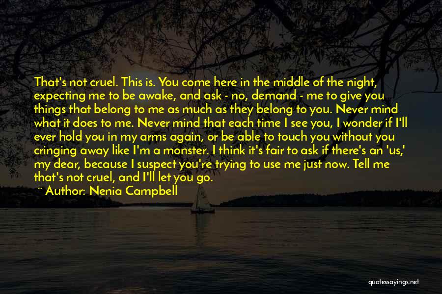 Nenia Campbell Quotes: That's Not Cruel. This Is. You Come Here In The Middle Of The Night, Expecting Me To Be Awake, And