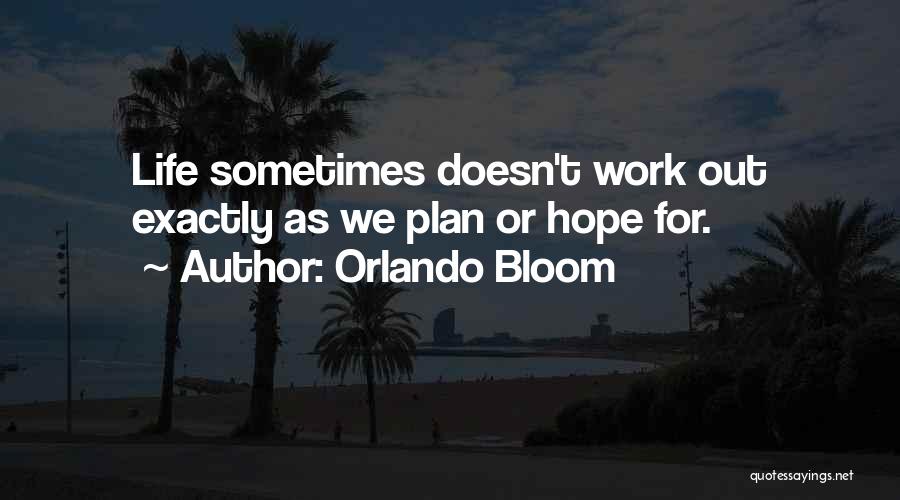 Orlando Bloom Quotes: Life Sometimes Doesn't Work Out Exactly As We Plan Or Hope For.
