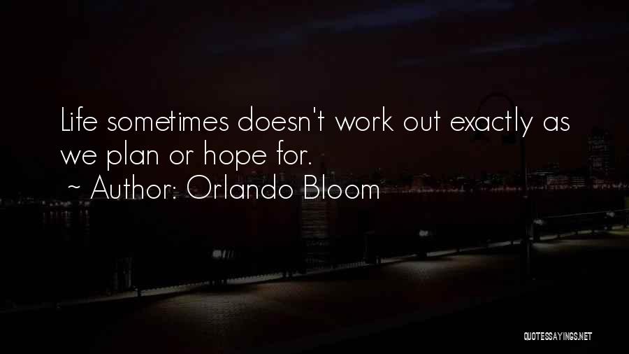 Orlando Bloom Quotes: Life Sometimes Doesn't Work Out Exactly As We Plan Or Hope For.