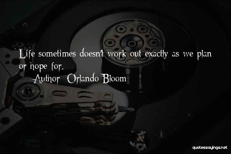 Orlando Bloom Quotes: Life Sometimes Doesn't Work Out Exactly As We Plan Or Hope For.