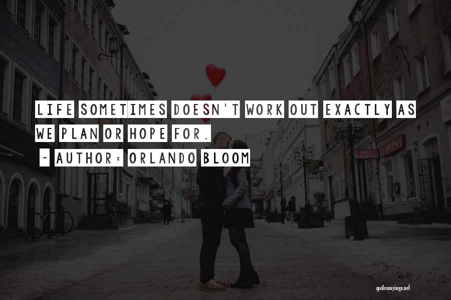 Orlando Bloom Quotes: Life Sometimes Doesn't Work Out Exactly As We Plan Or Hope For.