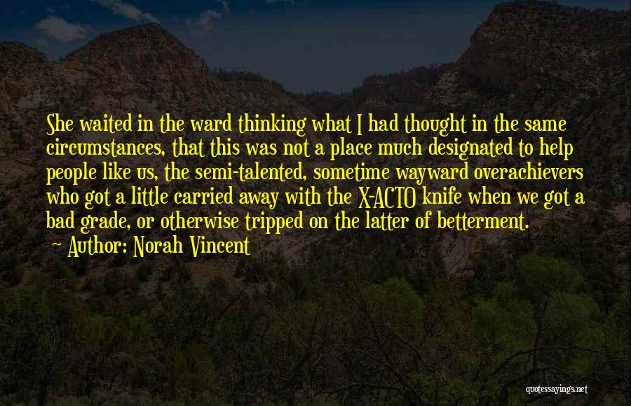 Norah Vincent Quotes: She Waited In The Ward Thinking What I Had Thought In The Same Circumstances, That This Was Not A Place